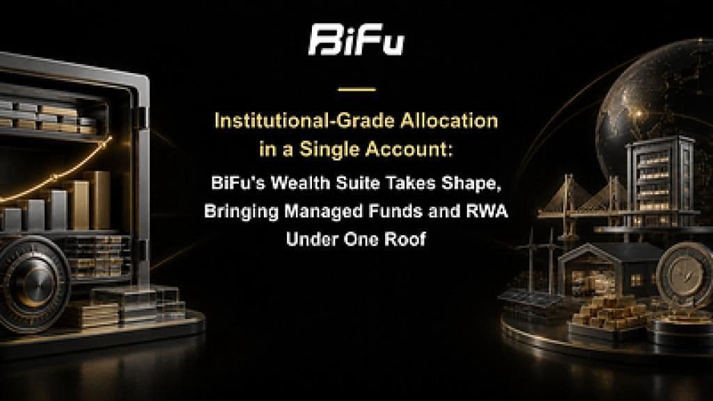 Institutional-Grade Allocation in a Single Account: BiFu's Wealth Suite Takes Shape, Bringing Managed Funds and RWA Under One Roof
